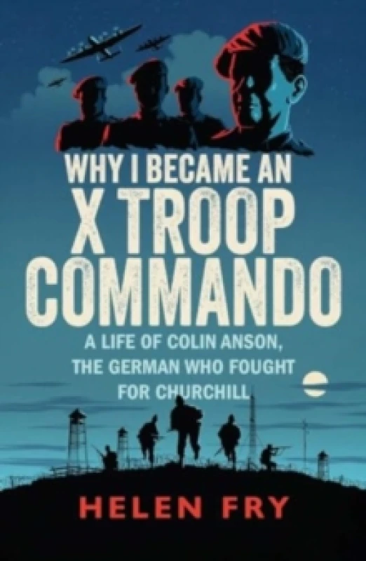 Image of Why I Became an X Troop Commando : A Life of Colin Anson, the German who Fought for Churchill Paperback / softback
