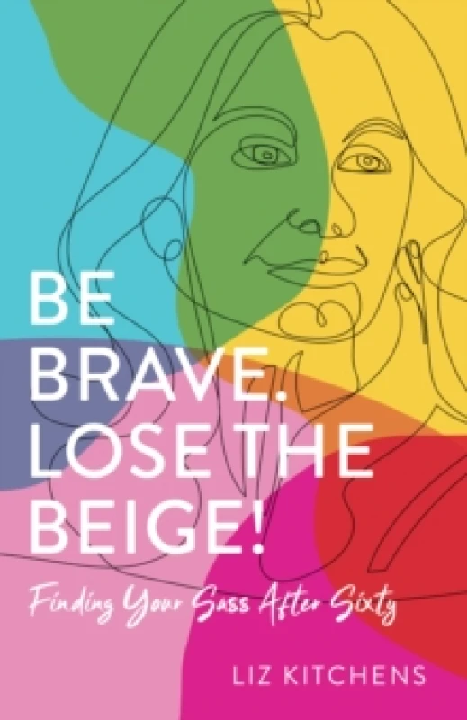 Image of Be Brave. Lose the Beige : Finding Your Sass After Sixty Paperback / softback