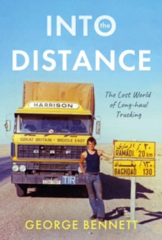 Image of Into the Distance : The Long Lost World of Long-haul Trucking Hardback