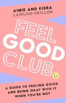 Image of Feel Good Club : A Guide to Feeling Good and Being Okay with it When You'Re Not