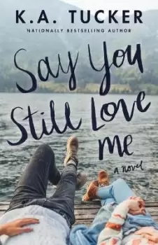 Image of Say You Still Love Me by K.A. Tucker