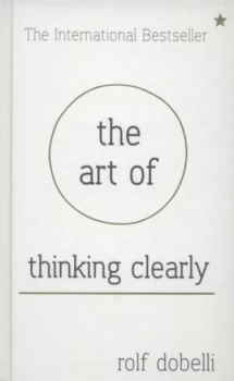 Image of The Art of Thinking Clearly by Rolf Dobelli Hardback