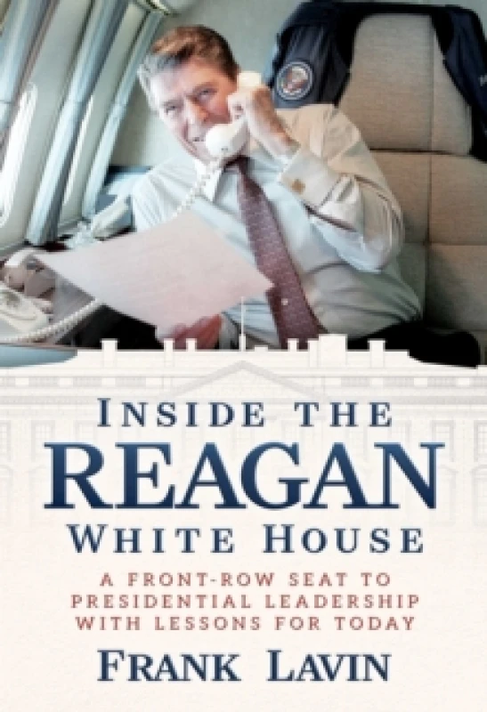 Image of Inside the Reagan White House : A Front-Row Seat to Presidential Leadership with Lessons for Today Hardback