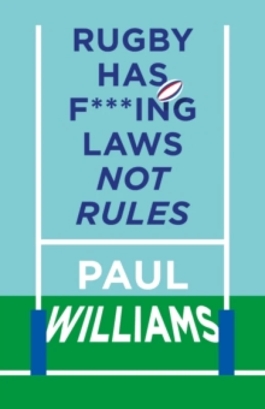 Image of Rugby Has F***ing Laws, Not Rules : A Guided Tour Through Rugbys Bizarre Law Book Hardback