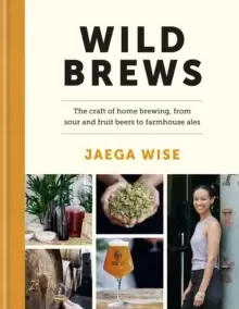 Image of Wild Brews : The craft of home brewing, from sour and fruit beers to farmhouse ales