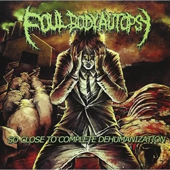 Image of Foul Body Autopsy - So Close to Complete Dehumanization CD