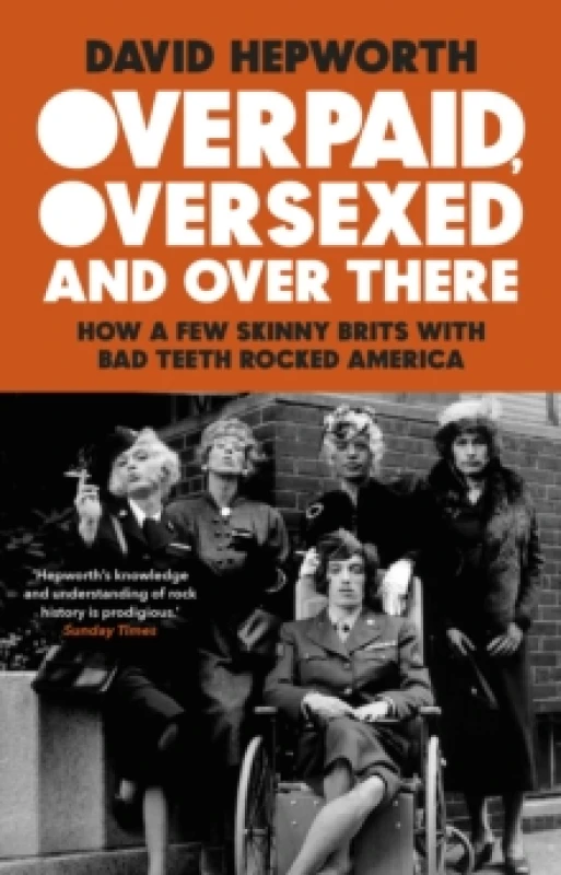 Image of Overpaid, Oversexed and Over There : How a Few Skinny Brits with Bad Teeth Rocked America Paperback / softback