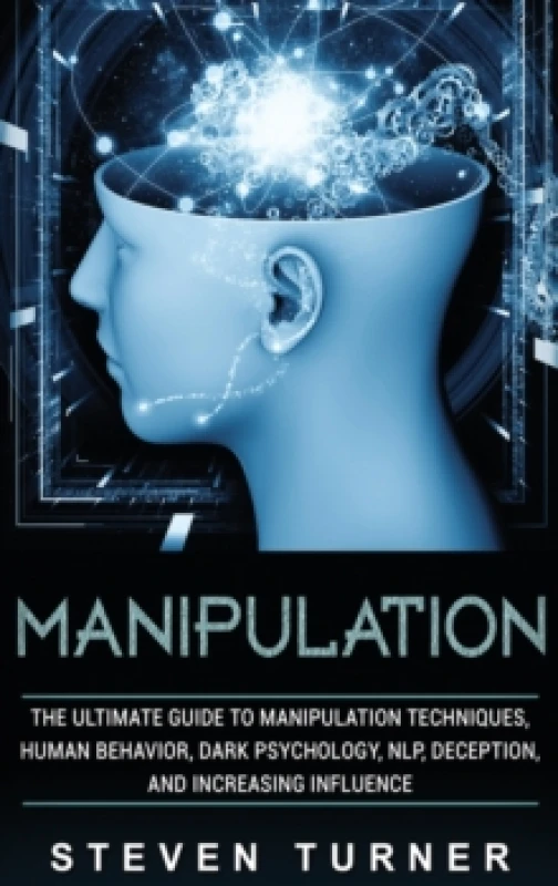 Image of Manipulation : The Ultimate Guide to Manipulation Techniques, Human Behavior, Dark Psychology, NLP, Deception, and Increasing Influence Hardback
