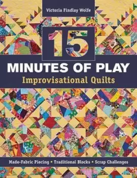 Image of 15 Minutes of Play - Improvisational Quilts by Victoria Findlay Wolfe
