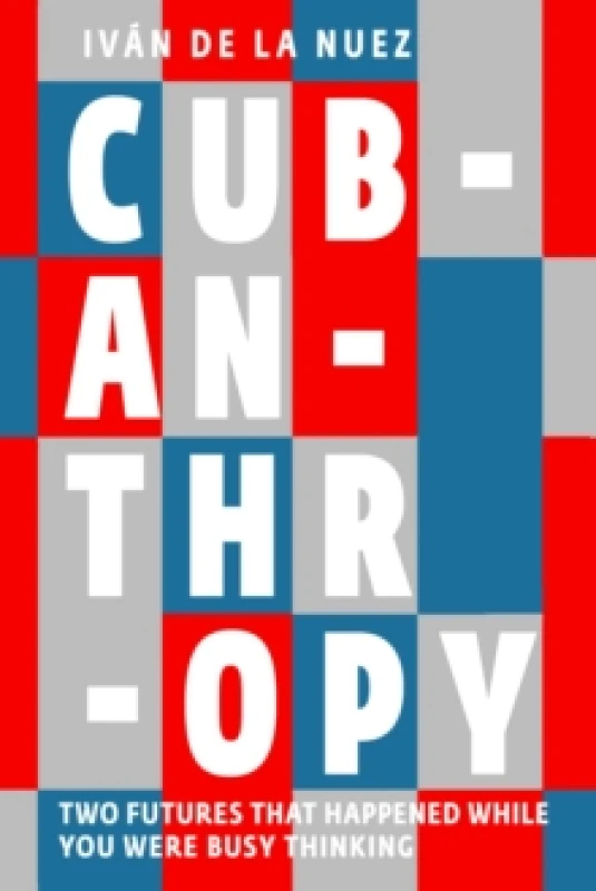 Image of Cubanthropy : Two Futures That Happened While You Were Busy Thinking Paperback / softback