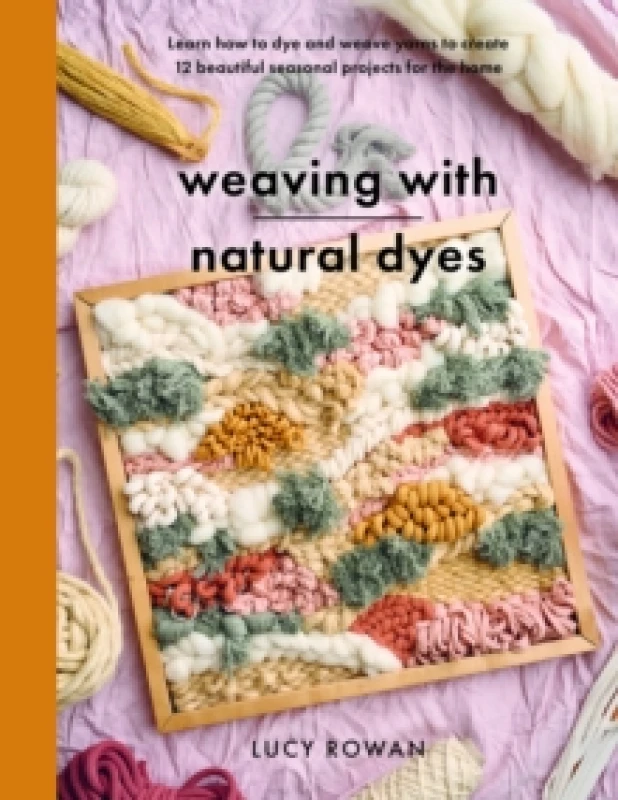 Image of Weaving with Natural Dyes : Learn how to dye and weave yarns to create 12 beautiful seasonal projects for home Paperback / softback