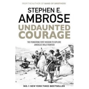 Image of Undaunted Courage : The Pioneering First Mission to Explore America's Wild Frontier