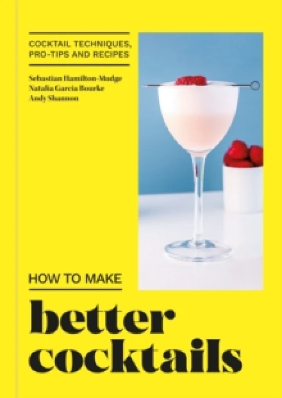 Image of How to Make Better Cocktails. Hardback. By Sebastian HamiltonMudge, Natalia Garcia Bourke, Andrew Shannon Books