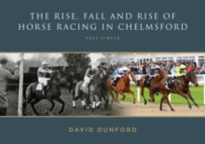 Image of The RISE, FALL AND RISE OF HORSE RACING IN CHELMSFORD : FULL CIRCLE Paperback / softback