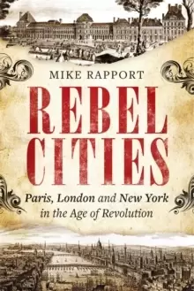 Image of Rebel Cities : Paris, London and New York in the Age of Revolution