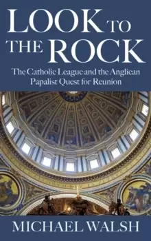Image of Look to the Rock : The Catholic League and the Anglican Papalist Quest for Reunion