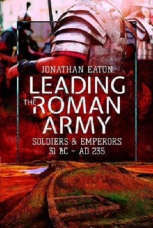 Image of Leading the Roman Army : Soldiers and Emperors, 31 BC AD 235 Paperback / softback