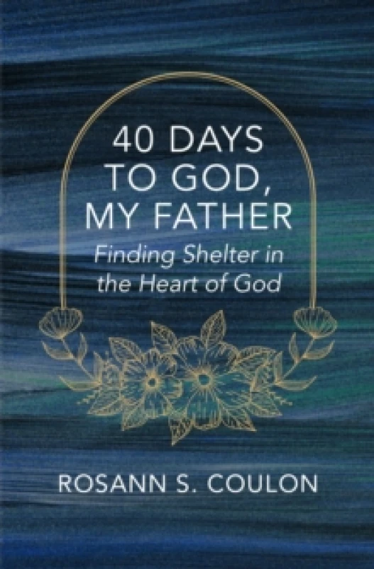 Image of 40 Days to God, My Father : Finding Shelter in the Heart of God Paperback / softback