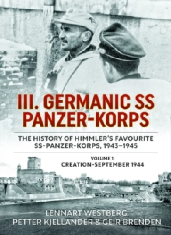 Image of III. Germanic SS Panzer-Korps - The History of Himmler's Favourite SS-Panzer-Korps, 1943-1945 : Volume 1: Creation-September 1944 Paperback / softback