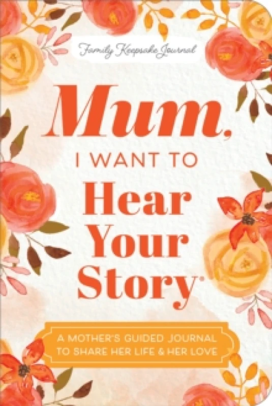Image of Mum, I Want to Hear Your Story (Expanded Edition) : A Mother's Guided Journal To Share Her Life & Her Love Paperback / softback