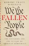 Image of we the fallen people the founders and the future of american democracy