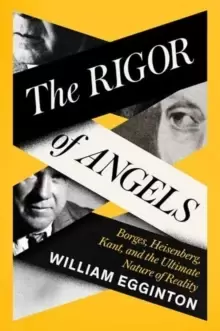 Image of The Rigor of Angels : Borges, Heisenberg, Kant, and the Ultimate Nature of Reality