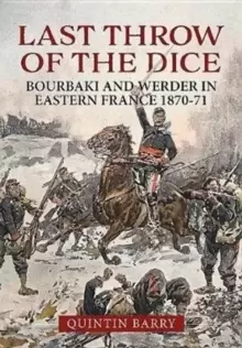 Image of Last Throw of the Dice : Bourbaki and Werder in Eastern France 1870-71