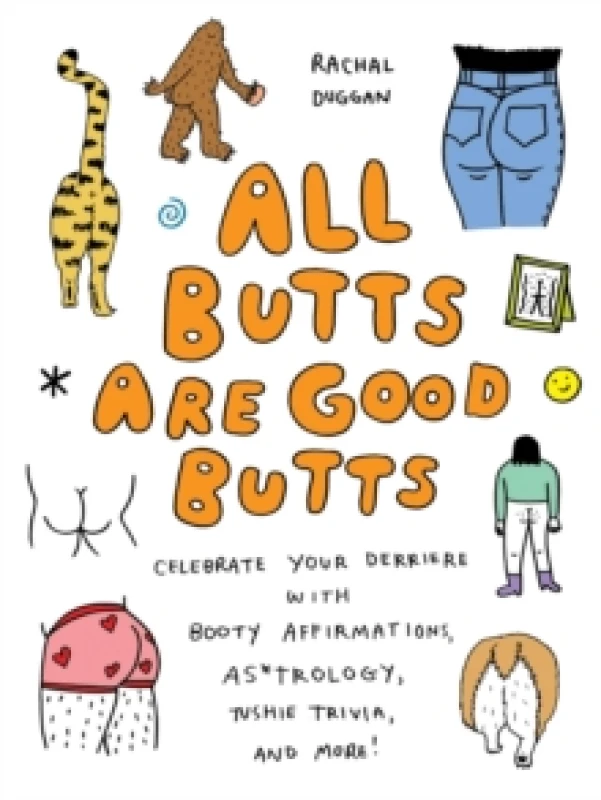 Image of All Butts Are Good Butts : Celebrate Your Derriere with Booty Affirmations, As*trology, Tushie Trivia, and More Hardback