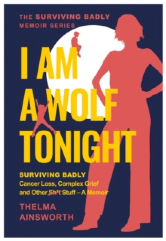 Image of I Am A Wolf Tonight : Surviving Badly, Cancer Loss, Complex Grief and other stuff Paperback / softback