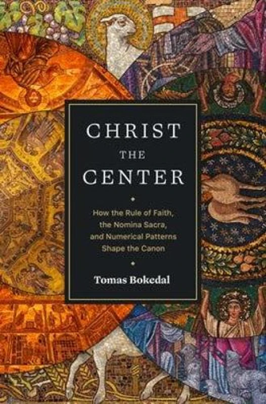Image of Christ the Center - How the Rule of Faith, the Nomina Sacra, and Numerical Patterns Shape the Canon Paperback / softback