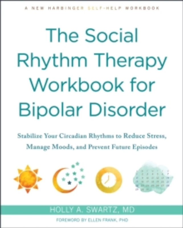 Image of The Social Rhythm Therapy Workbook for Bipolar Disorder : Stabilize Your Circadian Rhythms to Reduce Stress, Manage Moods, and Prevent Future Episodes