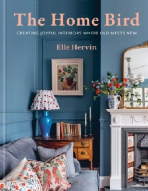 Image of The Home Bird : Creating joyful interiors where old meets new Hardback