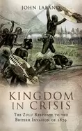 Image of kingdom in crisis the zulu response to the british invasion of 1879