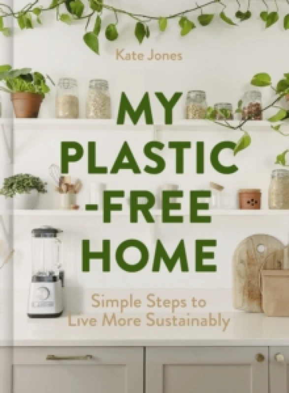 Image of My Plastic-Free Home : Simple Steps to Live More Sustainably Hardback