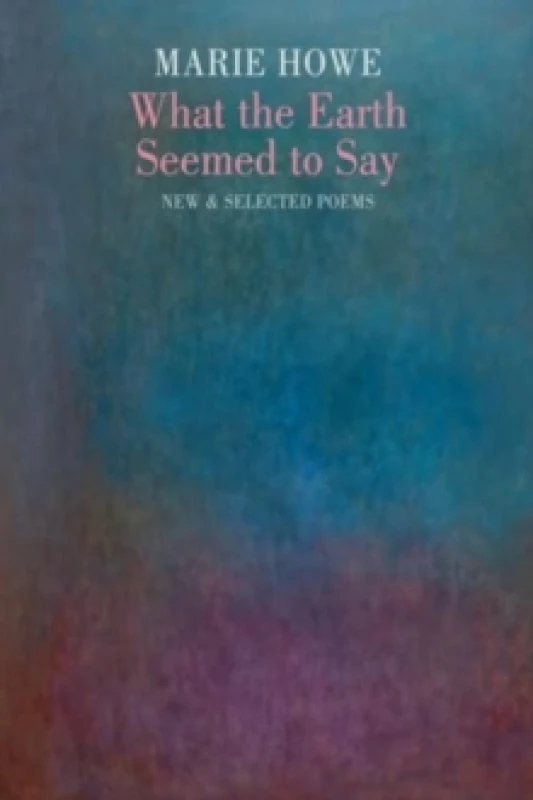 Image of What the Earth Seemed to Say : New & Selected Poems Paperback / softback