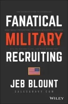 Image of Fanatical Military Recruiting : The Ultimate Guide to Leveraging High-Impact Prospecting to Engage Qualified Applicants, Win the War for Talent, and M