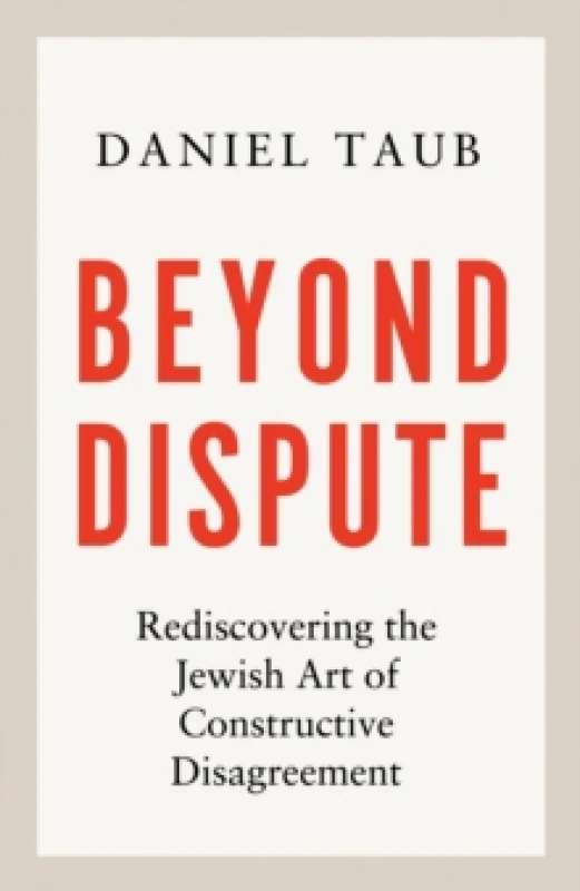 Image of Beyond Dispute : Rediscovering the Jewish art of constructive disagreement - WINNER OF THE RABBI SACKS BOOK PRIZE 2025 Hardback
