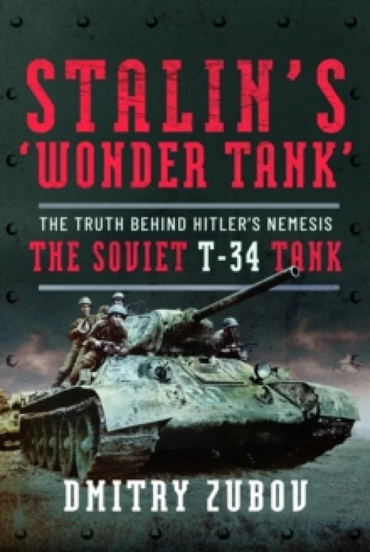 Image of Stalins Wonder Tank : The Truth Behind Hitlers Nemesis, the Soviet T-34 Tank Hardback