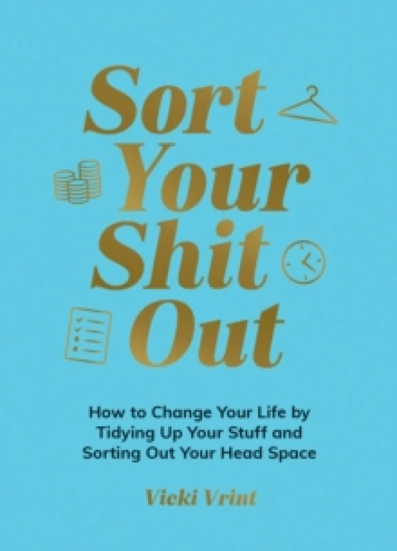 Image of Sort Your Shit Out : How to Change Your Life by Tidying Up Your Stuff and Sorting Out Your Head Space Hardback