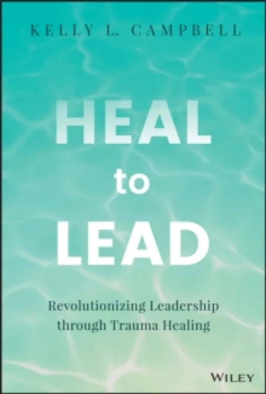 Image of Heal to Lead : Revolutionizing Leadership through Trauma Healing Hardback