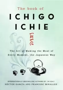 Image of The Book of Ichigo Ichie : The Art of Making the Most of Every Moment, the Japanese Way