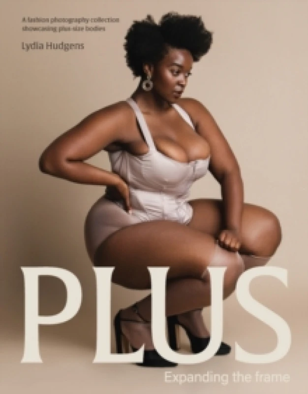 Image of Plus : Expanding the frame A fashion photography collection showcasing plus-sized bodies Hardback