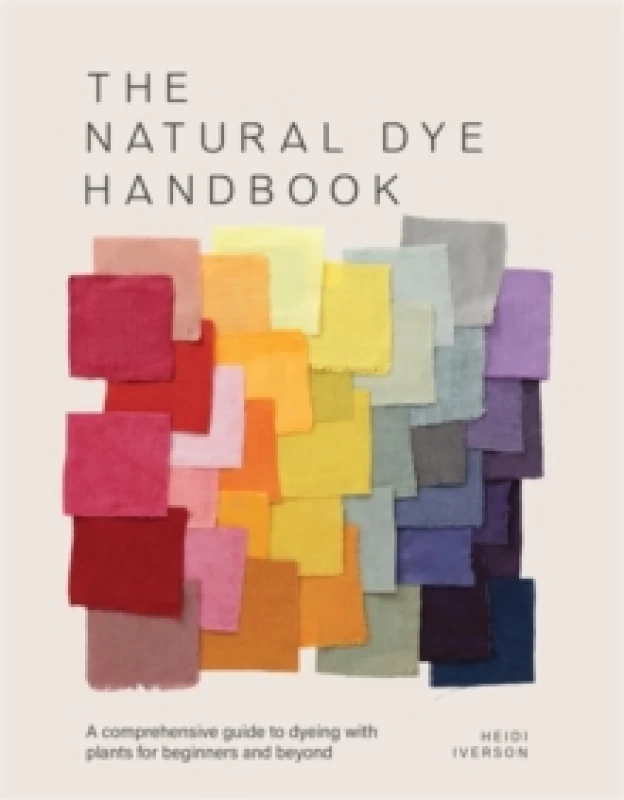 Image of The Natural Dye Handbook : A Comprehensive Guide to Dyeing with Plants for Beginners and Beyond Hardback