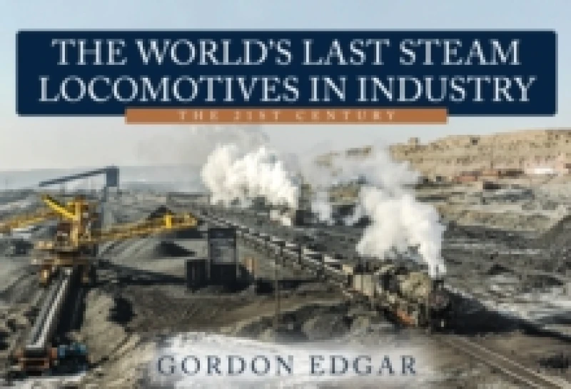 Image of The World's Last Steam Locomotives in Industry: The 21st Century Paperback / softback