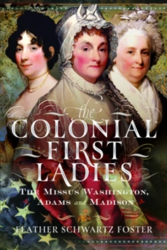 Image of The Colonial First Ladies : The Missus Washington, Adams, and Madison Hardback