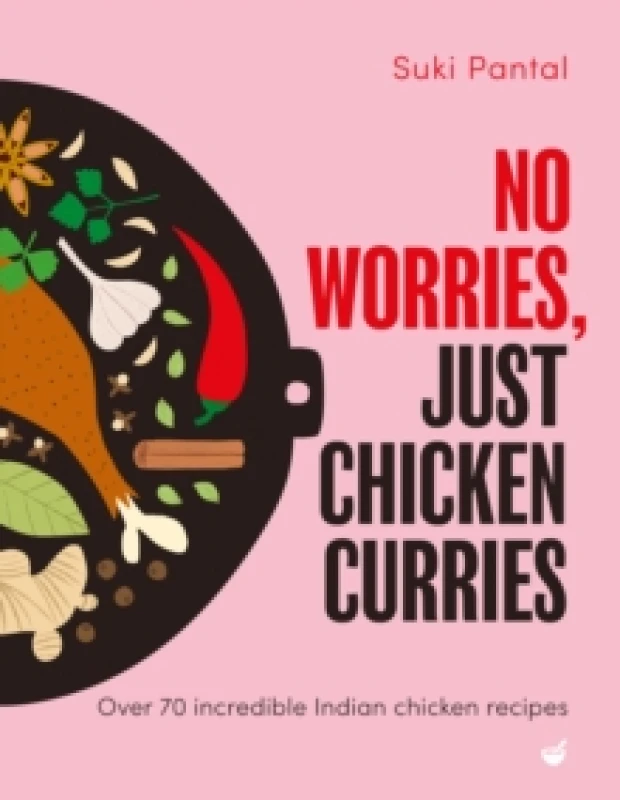 Image of No Worries, Just Chicken Curries : Over 70 incredible Indian chicken recipes Hardback
