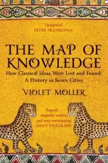 Image of The Map of Knowledge : How Classical Ideas Were Lost and Found: A History in Seven Cities