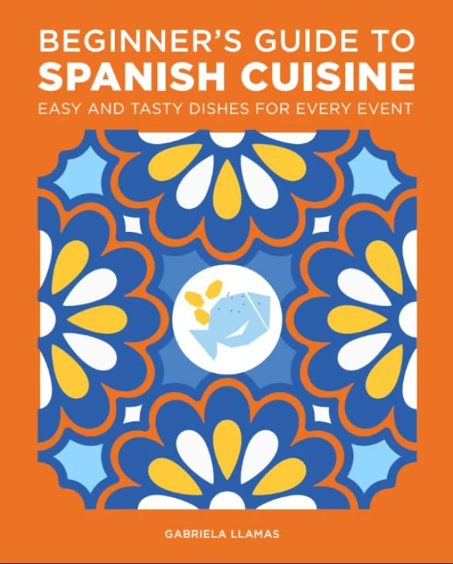 Image of Beginner's Guide to Spanish Cuisine: Easy and Tasty Dishes for Every Event Gabriela Llamas Books