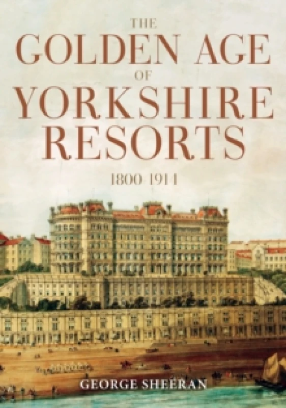 Image of The Golden Age of Yorkshire Resorts 1800-1914 Paperback / softback