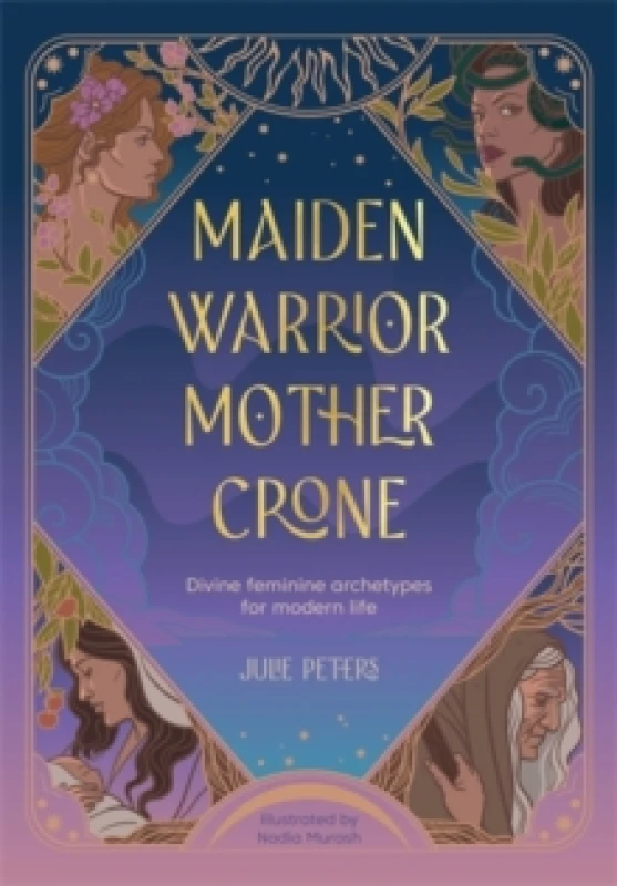 Image of Maiden, Warrior, Mother, Crone : Divine Feminine Archetypes for Modern Life Paperback / softback